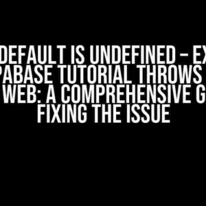 _index.default is undefined – Expo app from Supabase tutorial throws an error on the web: A Comprehensive Guide to Fixing the Issue