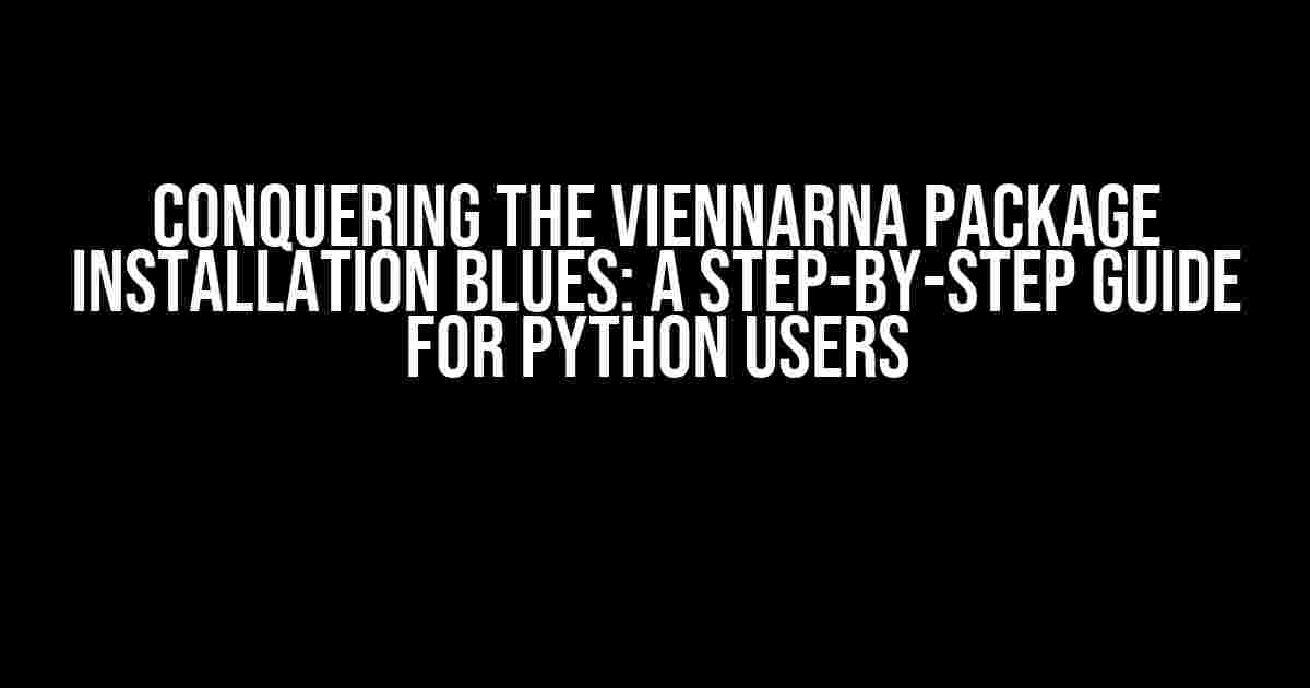 Conquering the ViennaRNA Package Installation Blues: A Step-by-Step Guide for Python Users