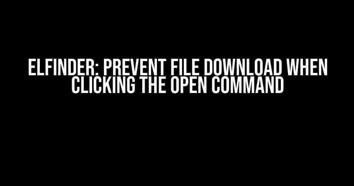 Elfinder: Prevent File Download When Clicking the Open Command