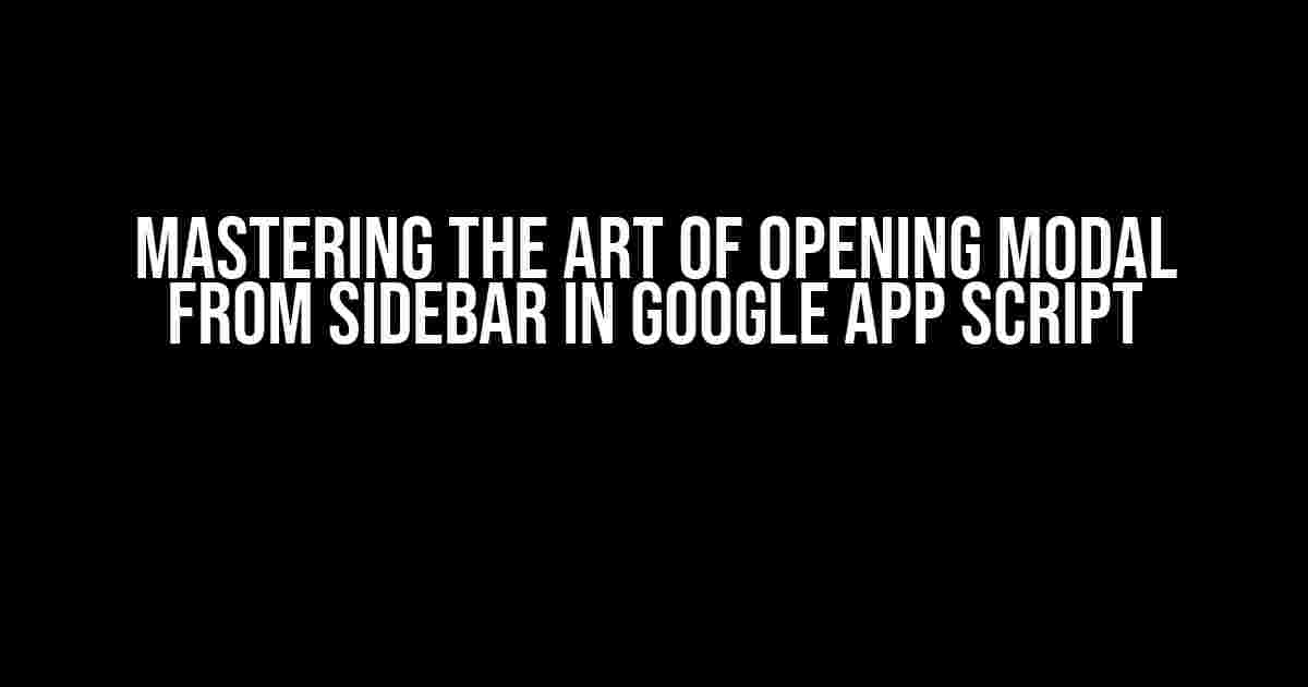 Mastering the Art of Opening Modal from Sidebar in Google App Script