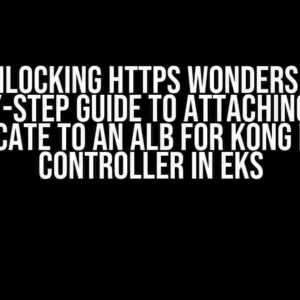 Unlocking HTTPS Wonders: A Step-by-Step Guide to Attaching an SSL Certificate to an ALB for Kong Ingress Controller in EKS