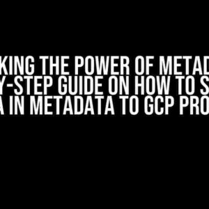 Unlocking the Power of Metadata: A Step-by-Step Guide on How to Set JSON Data in Metadata to GCP Project